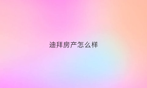 迪拜房产怎么样