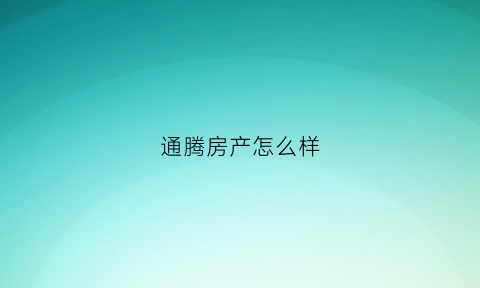 通腾房产怎么样(通腾房产怎么样知乎)