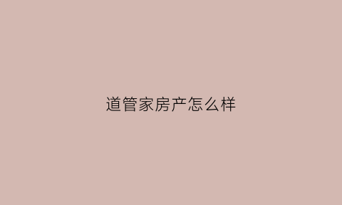 道管家房产怎么样(道管是什么意思)