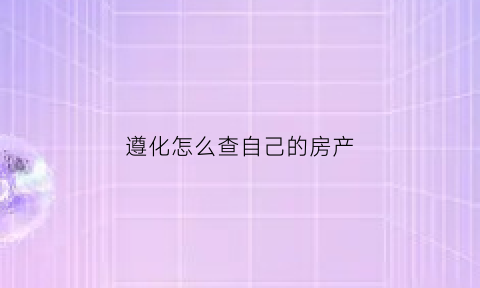 遵化怎么查自己的房产