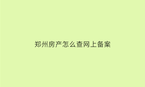 郑州房产怎么查网上备案