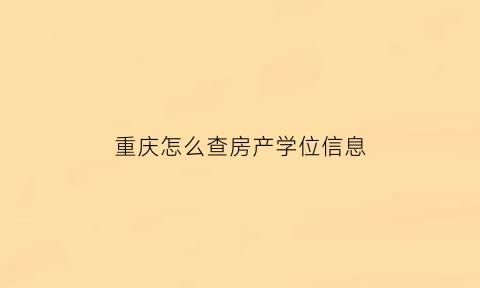 重庆怎么查房产学位信息