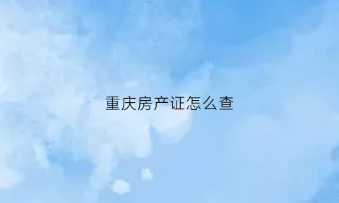 重庆房产证怎么查