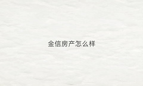 金信房产怎么样(金信地产全国排名)