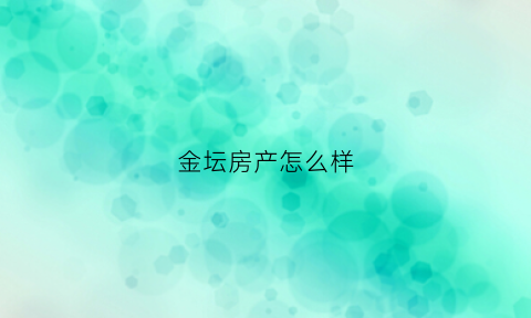 金坛房产怎么样(金坛房产公司)
