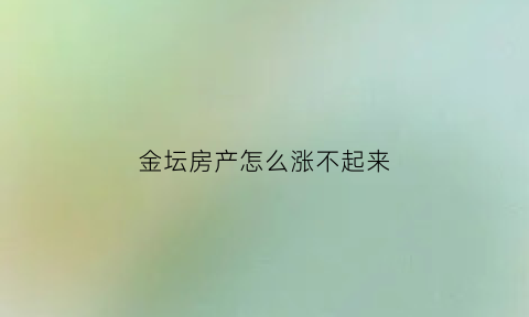 金坛房产怎么涨不起来