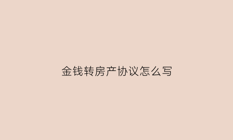 金钱转房产协议怎么写