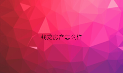钱龙房产怎么样(钱龙大厦租房)