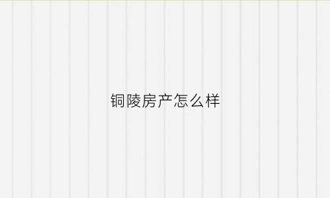 铜陵房产怎么样