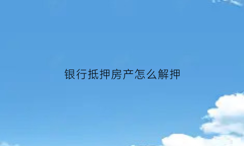 银行抵押房产怎么解押