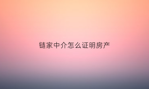 链家中介怎么证明房产