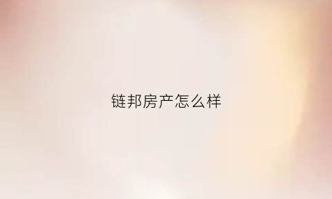 链邦房产怎么样(链邦集团)