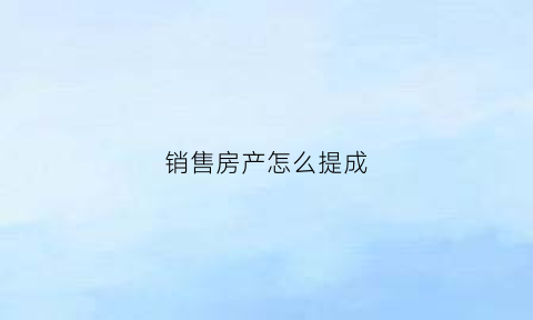 销售房产怎么提成(销售房产提成一般是多少)
