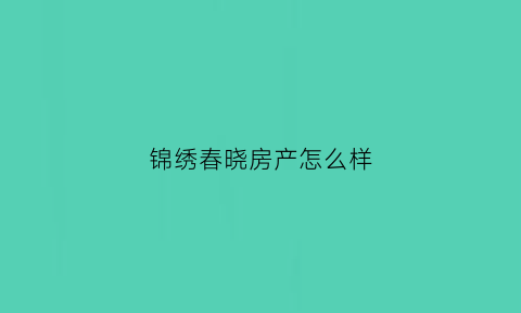 锦绣春晓房产怎么样