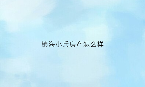 镇海小兵房产怎么样