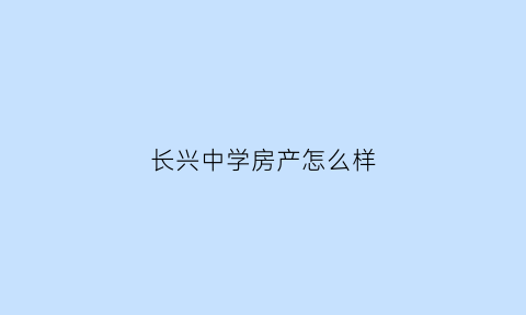 长兴中学房产怎么样