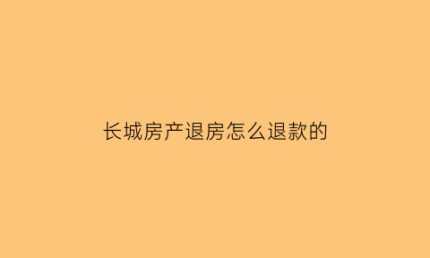 长城房产退房怎么退款的