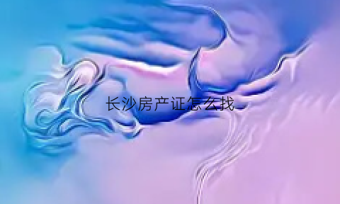 长沙房产证怎么找