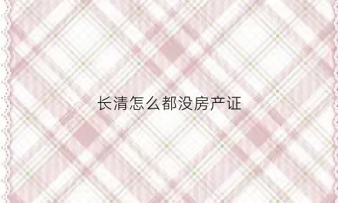 长清怎么都没房产证