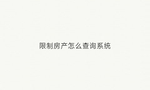 限制房产怎么查询系统(什么叫限制房产)