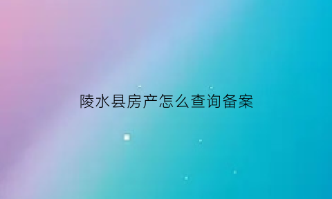 陵水县房产怎么查询备案