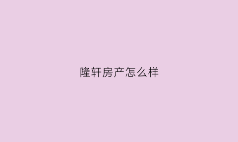 隆轩房产怎么样