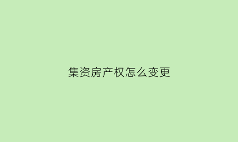 集资房产权怎么变更(集资房怎么变商品房)