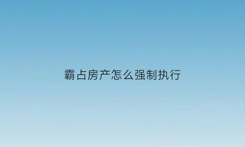 霸占房产怎么强制执行