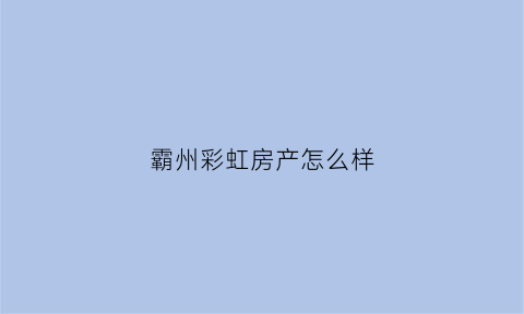 霸州彩虹房产怎么样