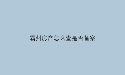 霸州房产怎么查是否备案(霸州房产备案信息查询)