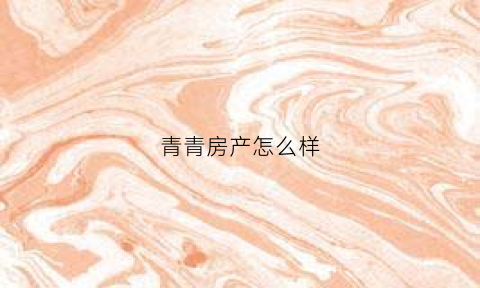青青房产怎么样(青青房产中介)