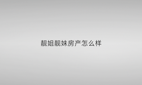 靓姐靓妹房产怎么样(靓姐姐是什么意思)