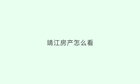 靖江房产怎么看(靖江房屋备案查询)