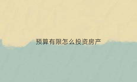 预算有限怎么投资房产