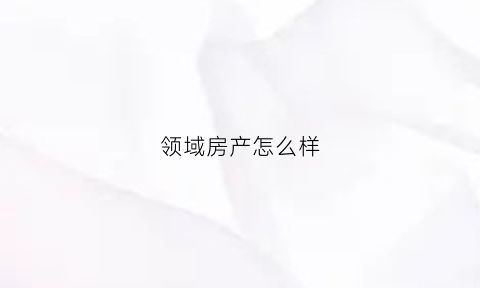 领域房产怎么样(领域楼盘)