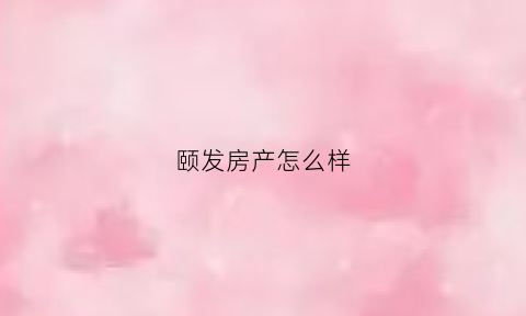 颐发房产怎么样(颐发源洗发水效果怎么样)