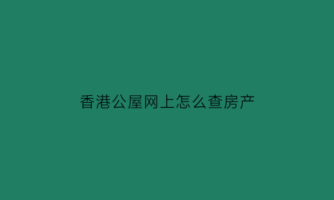 香港公屋网上怎么查房产