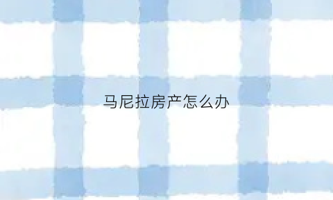 马尼拉房产怎么办(马尼拉买房利与弊)