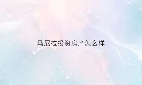 马尼拉投资房产怎么样(马尼拉投资房产怎么样了)