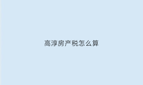 高淳房产税怎么算(高淳房产交易网)