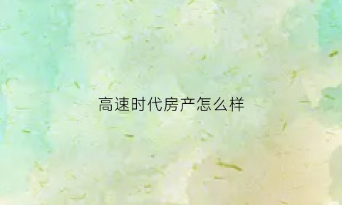 高速时代房产怎么样(高速时代首府效果图)