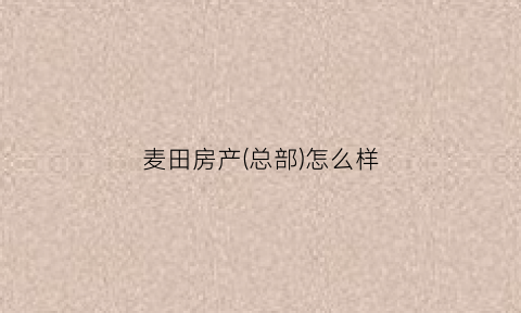麦田房产(总部)怎么样(麦田房产怎么样)