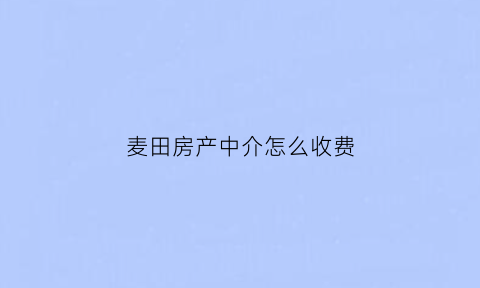 麦田房产中介怎么收费