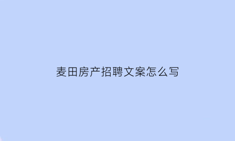 麦田房产招聘文案怎么写(麦田房产的广告语)