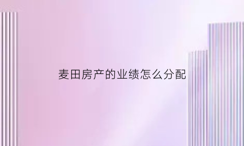 麦田房产的业绩怎么分配(麦田房产经营模式)