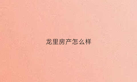 龙里房产怎么样(龙里房地产交易服务平台)