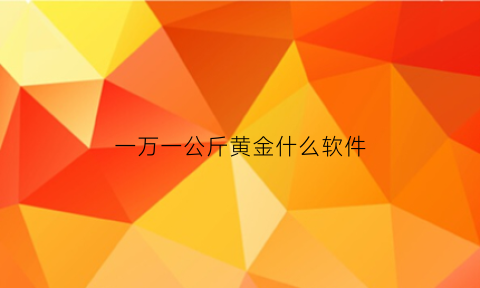 一万一公斤黄金什么软件