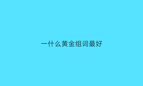 一什么黄金组词最好(一什么金的成语)