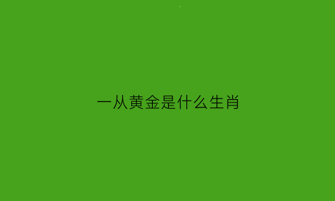 一从黄金是什么生肖(一丛金黄是成语吗)