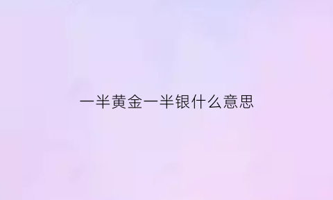 一半黄金一半银什么意思